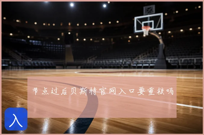 节点过后贝斯特官网入口要重核吗