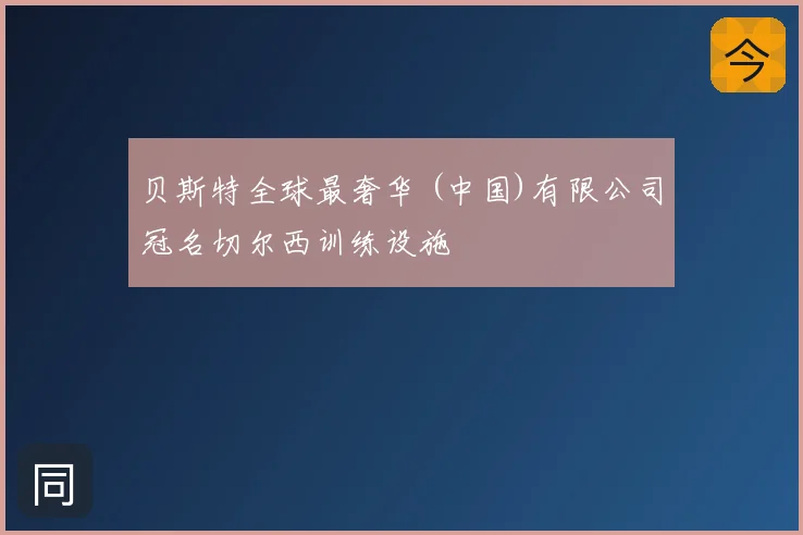 贝斯特全球最奢华 (中国)有限公司冠名切尔西训练设施